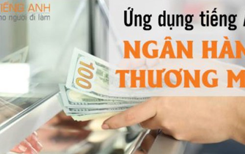 Tiếng Anh ngân hàng thương mại trong các tình huống giao tiếp thực tế