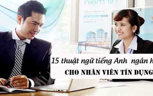 15 thuật ngữ tiếng Anh chuyên ngành ngân hàng cho nhân viên tín dụng