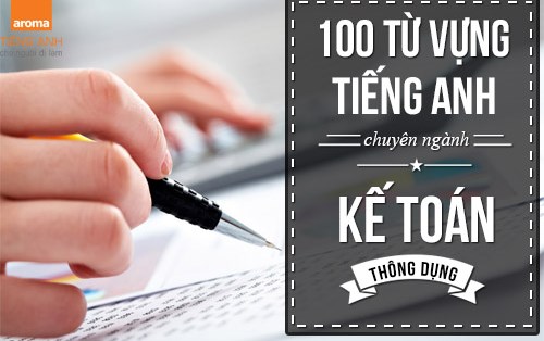 100 từ vựng tiếng Anh chuyên ngành kế toán thông dụng