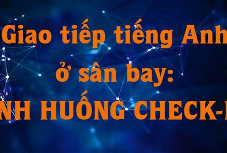 Giao tiếp tiếng Anh ở sân bay: Tình huống check-in