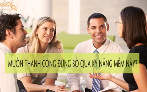 Muốn thành công đừng xem nhẹ mà bỏ qua kỹ năng mềm